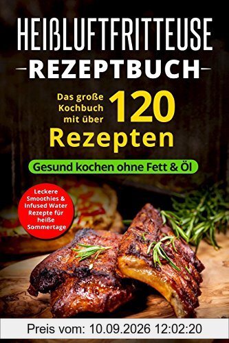 Heißluftfritteuse Rezeptbuch: Das große Kochbuch mit über 120 leckeren Rezepten - Gesund kochen ohne Fett & Öl - Inkl. Low Carb Rezepte, glutenfrei, ... Chips, Weihnachtsrezepte (Genussvoll Kochen)