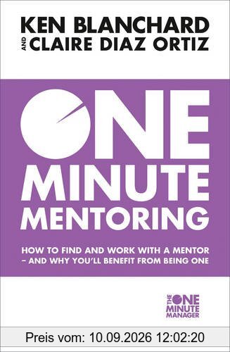 One Minute Mentoring: How to Find and Use a Mentor - and why Youll Benefit from Being One