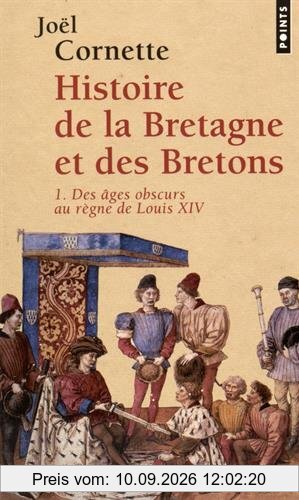 Histoire de la Bretagne et des Bretons. Vol. 1. Des âges obscurs au règne de Louis XIV