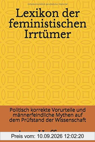 Lexikon der feministischen Irrtümer: Politisch korrekte Vorurteile und männerfeindliche Mythen auf dem Prüfstand der Wissenschaft