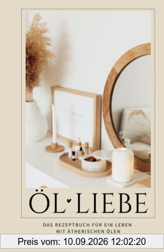 Ölliebe: Das Rezeptbuch für ein Leben mit ätherischen Ölen