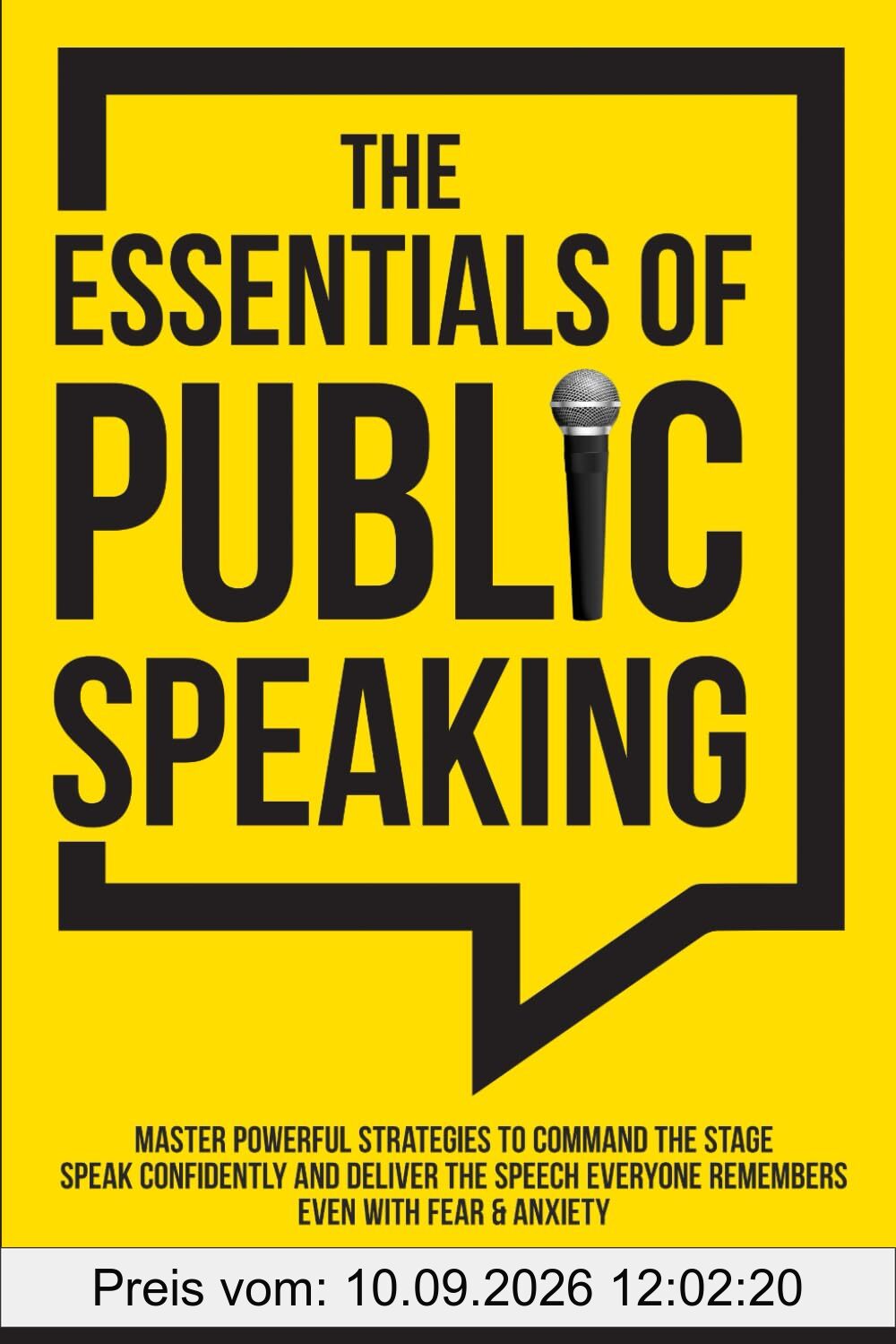 The Essentials of Public Speaking: Master Powerful Strategies to Command The Stage, Speak Confidently, and Deliver The Speech Everyone Remembers, Even With Fear & Anxiety