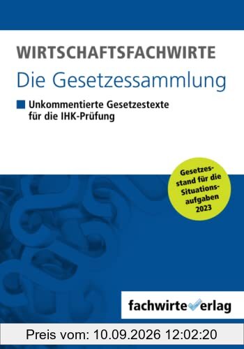 Wirtschaftsfachwirte - Die Gesetzessammlung: Unkommentierte Gesetzestexte für die IHK-Prüfung der Situationsaufgaben 2023