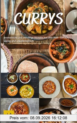 Currys: Aromatische und vielseitige Rezepte aus aller Welt - Einfach, würzig und unwiderstehlich