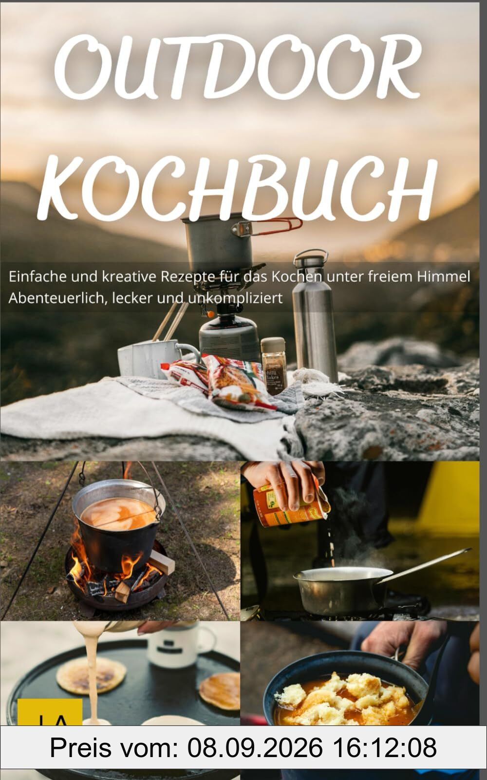 Outdoor Kochbuch: Einfache und kreative Rezepte für das Kochen unter freiem Himmel - Abenteuerlich, lecker und unkompliziert