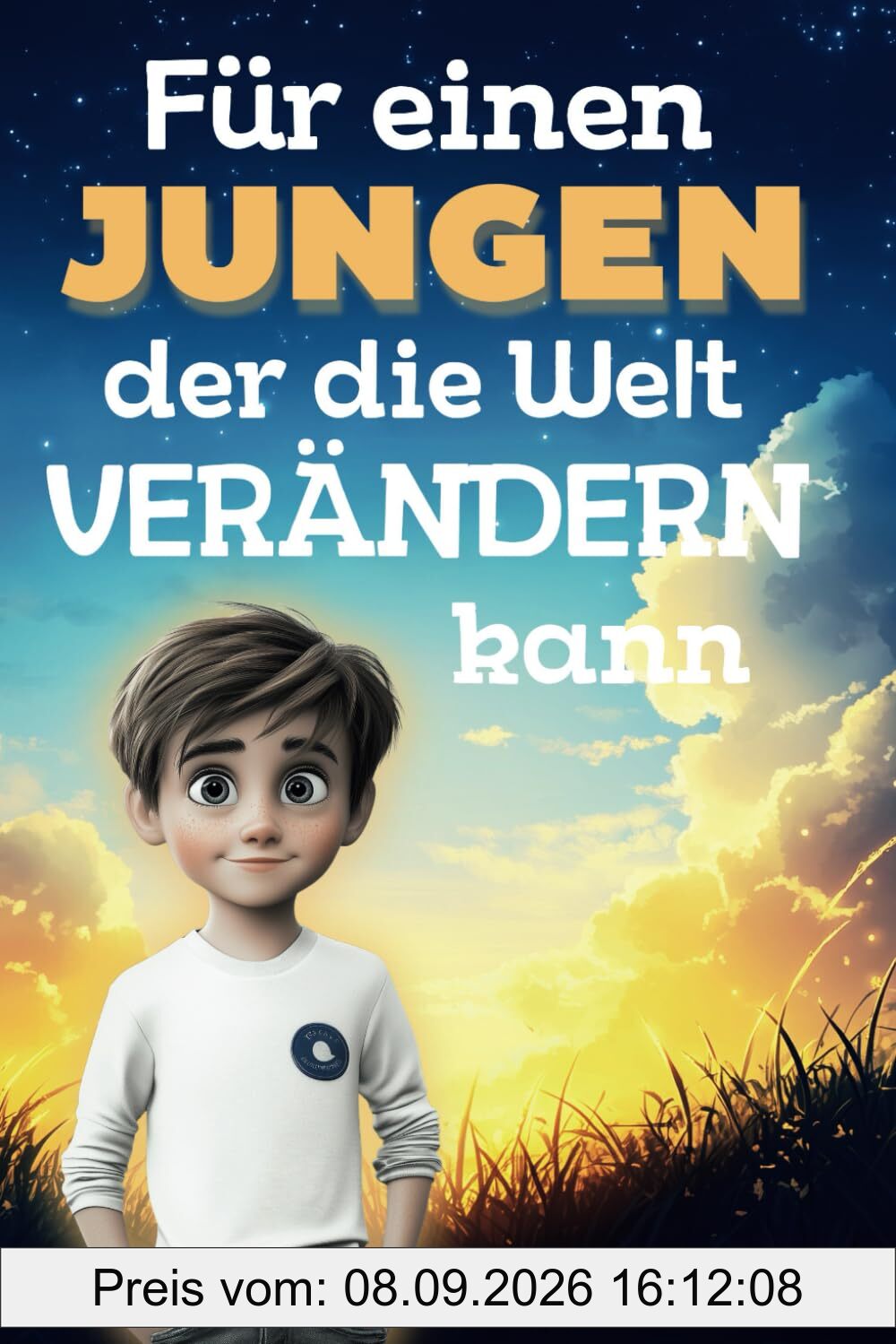 Für einen Jungen, der die Welt verändern kann: Ein Kinderbuch über Mut, innere Stärke und Freundschaft: Hilft Jungen, Selbstvertrauen zu entwickeln, ... ihre einzigartigen Fähigkeiten zu entfalten.