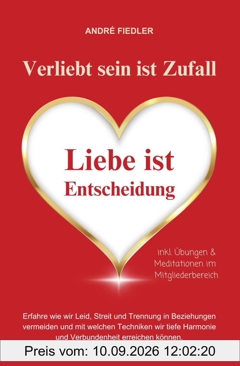 Verliebt sein ist Zufall - Liebe ist Entscheidung: Erfahre wie wir Leid, Streit und Trennung in Beziehungen vermeiden und mit welchen Techniken wir tiefe Harmonie und Verbundenheit erreichen können.