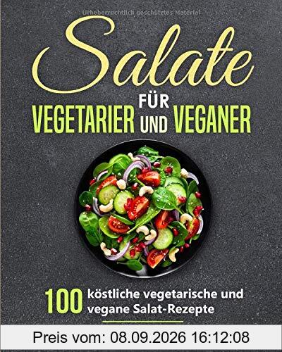 Salate für Vegetarier und Veganer: 100 köstliche vegetarische und vegane Salat-Rezepte
