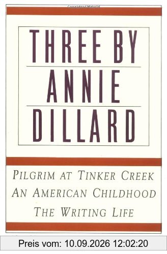 Three by Annie Dillard: The Writing Life, An American Childhood, Pilgrim at Tinker Creek