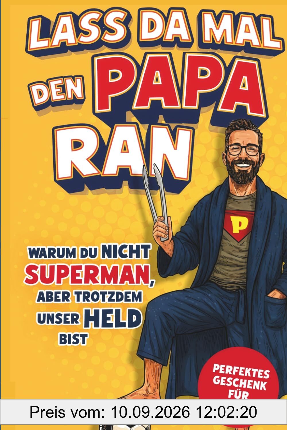 Lass da mal den Papa ran! - Warum du nicht Superman, aber trotzdem unser Held bist: Ein Geschenkbuch für Papas voller Anekdoten, Dad Jokes, Geschichten und Wahrheiten über den besten Job der Welt.