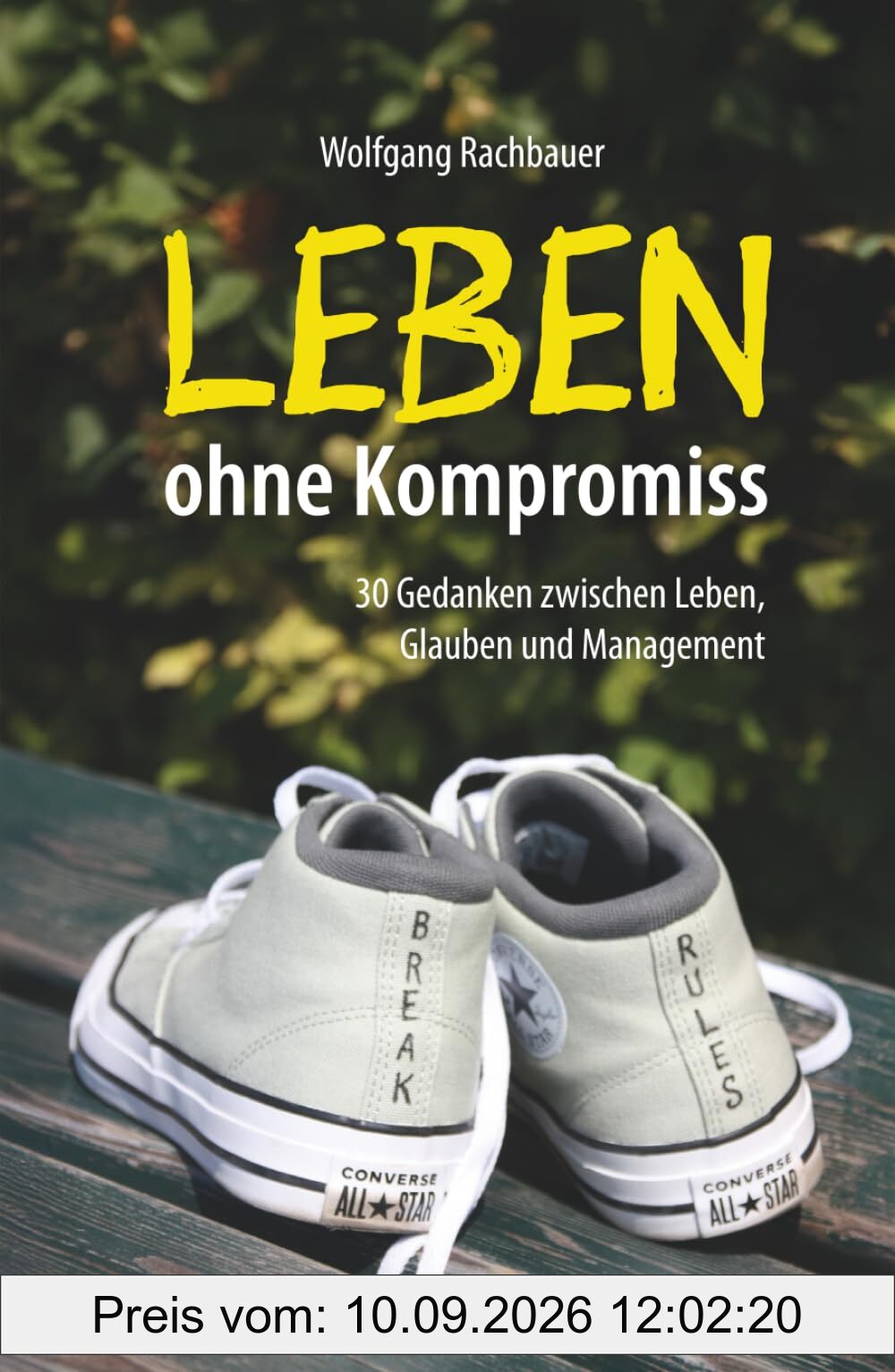 Leben ohne Kompromiss: 30 Gedanken zwischen Leben, Glauben und Management