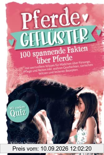 Pferdegeflüster! 100 spannende Fakten über Pferde mit wertvollem Wissen für Mädchen über Fürsorge, Pflege und Reiten inkl. wahren Geschichten, tierischen Witzen und leckeren Rezepten. Mit coolem Quiz.