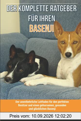 Der komplette Ratgeber für Ihren Basenji: Der unentbehrliche Leitfaden für den perfekten Besitzer und einen gehorsamen, gesunden und glücklichen Basenji