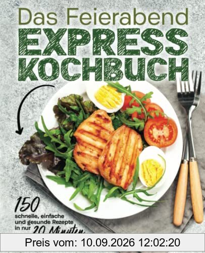 Das Feierabend Expresskochbuch - 150 schnelle, einfache und gesunde Rezepte in nur 20 Minuten