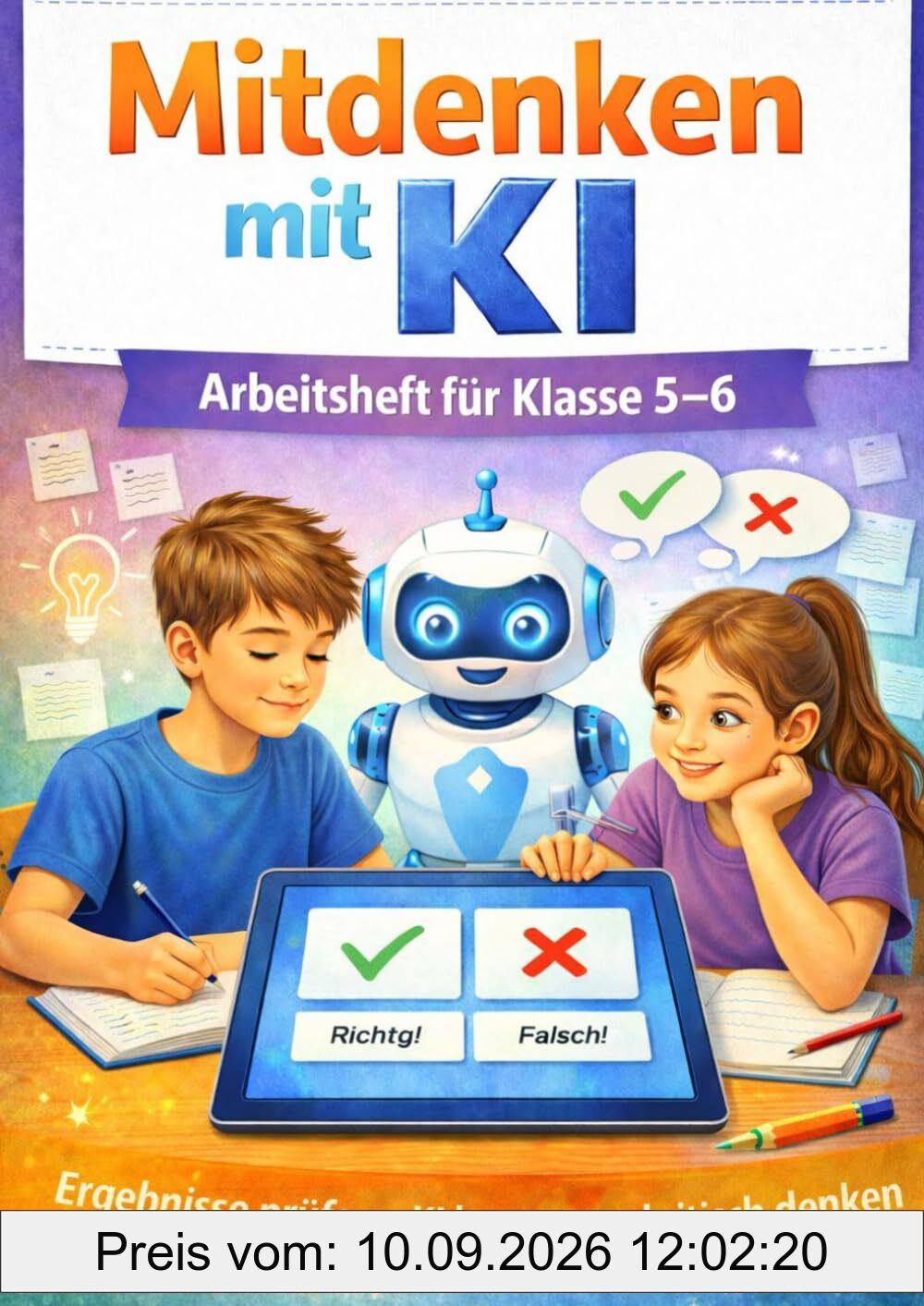 Mitdenken mit KI – KI-Arbeitsheft für Klasse 5–6: Sachaufgaben zum selbst Lösen, KI (Künstliche Intelligenz) vergleichen und kritisch einordnen – Medienkompetenz für Schule und Zuhause
