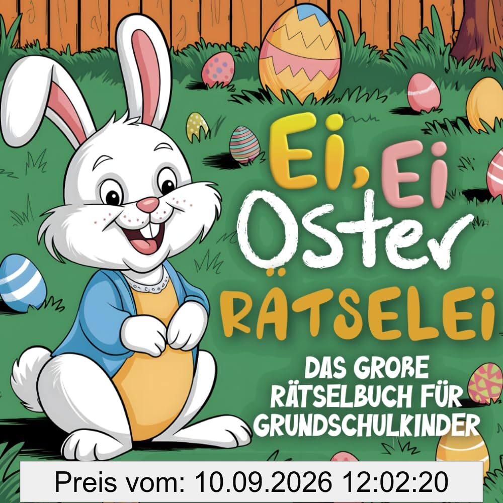 Ei, Ei Oster Rätselei - Das große Rätselbuch für Grundschulkinder: Mit Sudoku, Labyrinth, Suchrätsel, Buchstabensalat und vielem mehr - Das perfekte Ostergeschenk
