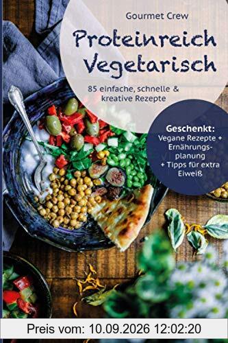 Proteinreich Vegetarisch: 85 einfache, gesunde & kreative vegetarische Rezepte