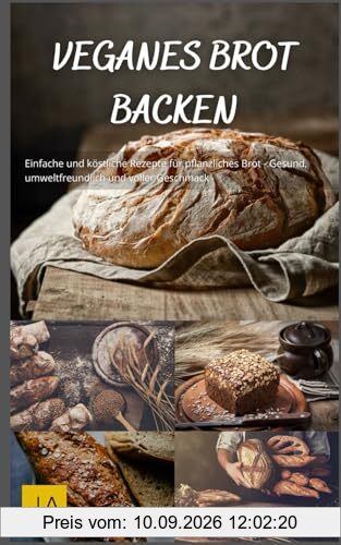 Veganes Brot backen: Einfache und köstliche Rezepte für pflanzliches Brot - Gesund, umweltfreundlich und voller Geschmack