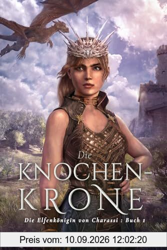 Die Knochenkrone: Ein YA-Fantasy-Roman in einer immersiven Welt mit Elfenflüchen, weisen Drachen und einem gutaussehenden Prinzen (Die Elfenkönigin von Charassi (Teil I), Band 1)