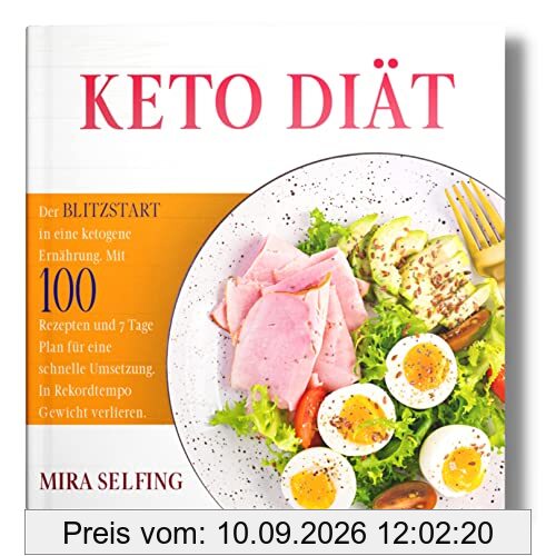KETO DIÄT: Der BLITZSTART in eine ketogene Ernährung. Mit 100 Rezepten und 7 Tage Plan für eine schnelle Umsetzung. In Rekordtempo Gewicht verlieren.