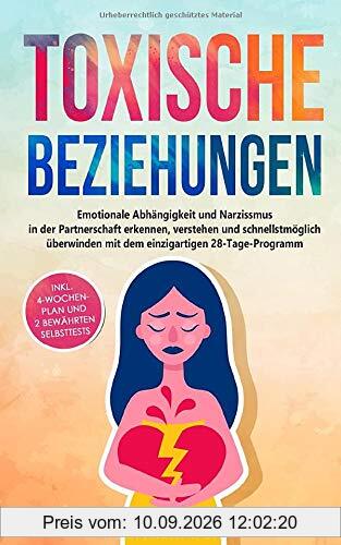 Toxische Beziehungen: Emotionale Abhängigkeit und Narzissmus in der Partnerschaft erkennen, verstehen und schnellstmöglich überwinden mit dem ... (Psychologie Selbsthilfe, Band 3)