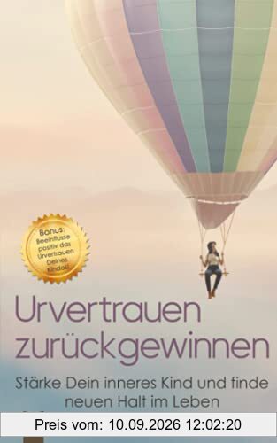 Urvertrauen zurückgewinnen: Stärke Dein inneres Kind und finde neuen Halt im Leben. Bonuskapitel: So beeinflusst Du positiv das Urvertrauen Deines Kindes! (Stress bewältigen, Band 2)