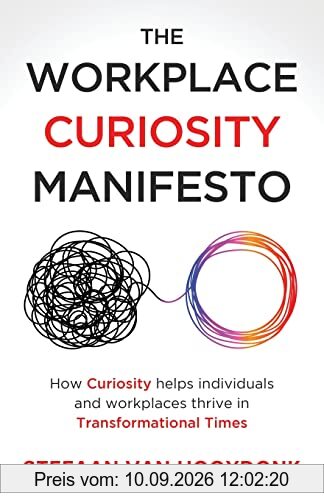 The Workplace Curiosity Manifesto: How Curiosity Helps Individuals and Workspaces Thrive in Transformational Times: How Curiosity Helps Individuals and Organizations Thrive in Transformational Times
