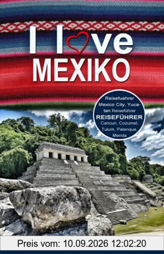 Mexiko Reiseführer: Reiseführer Mexiko, Mexico City Guide, Yucatan Reiseführer, Cancun, Cozumel, Tulum, Merida, Palenque, Mexiko City