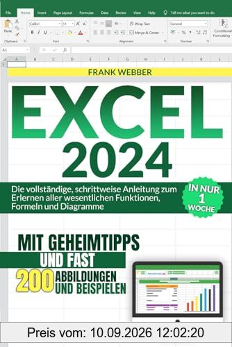 EXCEL 2024: Die vollständige, schrittweise Anleitung zum Erlernen aller wesentlichen Funktionen, Formeln und Diagramme in nur 1 Woche, mit Geheimtipps und fast 200 Abbildungen und Beispielen