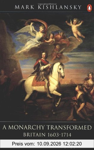 The Penguin History of Britain: A Monarchy Transformed, Britain 1630-1714: A Monarchy Transformed, Britain 1630-1714 v. 6 (Hist of Britain)
