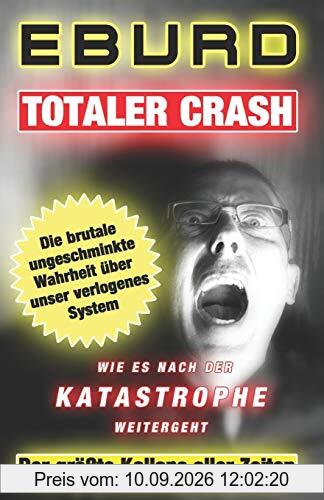 Totaler Crash - Der größte Kollaps aller Zeiten: Die brutale ungeschminkte Wahrheit über unser verlogenes System - Wie es nach der Katastrophe weitergeht (Eburd, Band 1)