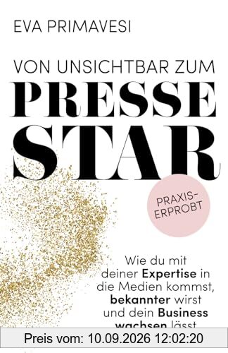 Von unsichtbar zum Pressestar: Wie du mit deiner Expertise in die Medien kommst, bekannter wirst und dein Business wachsen lässt