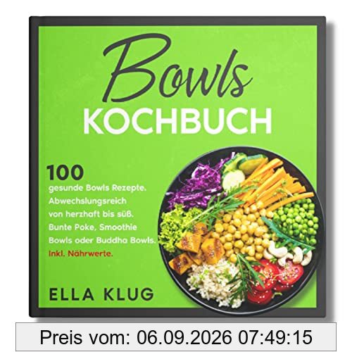 Bowls Kochbuch: 100 gesunde Bowls Rezepte. Abwechslungsreich von herzhaft bis süß. Bunte Poke, Smoothie Bowls oder Buddha Bowls. Inkl. Nährwerte.