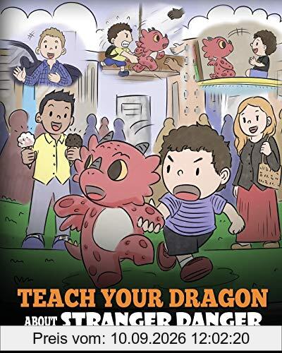 Teach Your Dragon about Stranger Danger: A Cute Children Story To Teach Kids About Strangers and Safety. (My Dragon Books, Band 33)