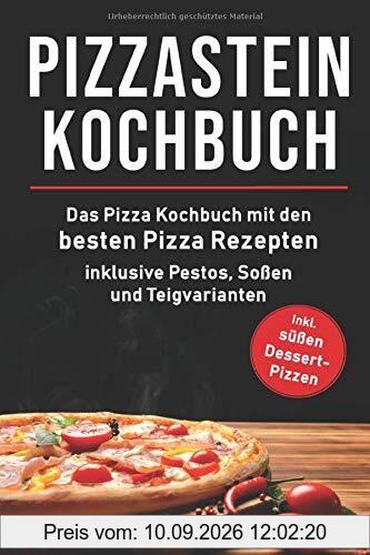 Pizzastein Kochbuch: Das Pizza Kochbuch mit den 75 besten Pizza Rezep-ten inklusive Pestos, Soßen und Teigvarianten (Pizzastein Rezepte, Band 1)
