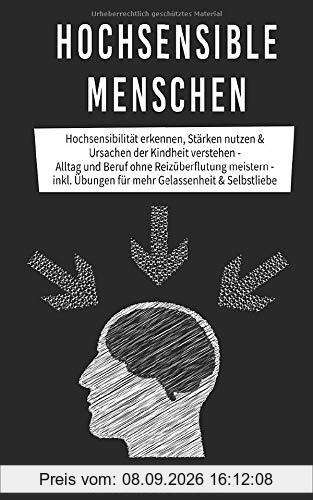 Hochsensible Menschen: Hochsensibilität erkennen, Stärken nutzen & Ursachen der Kindheit verstehen - Alltag und Beruf ohne Reizüberflutung meistern - inkl. Übungen für mehr Gelassenheit & Selbstliebe