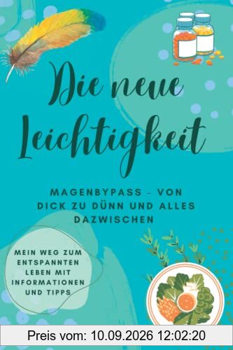 Die neue Leichtigkeit Magenbypass – von dick zu dünn und alles dazwischen: Mein Weg zu einem entspannten Leben. Mit Informationen und Tipps