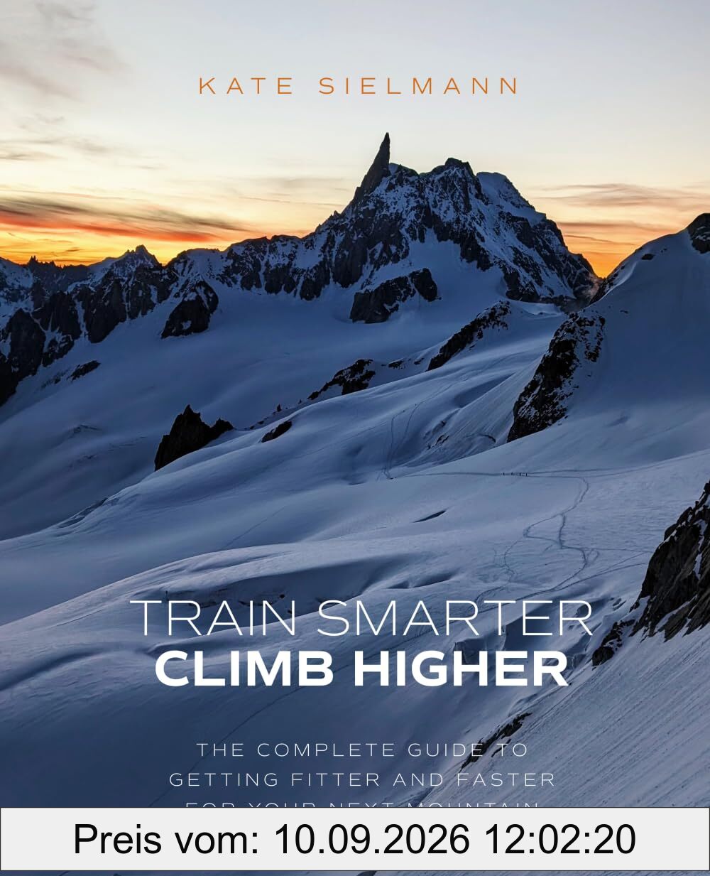 Train Smarter, Climb Higher: The Complete Guide to Getting Fitter and Faster for Your Next Mountain