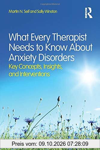 What Every Therapist Needs to Know About Anxiety Disorders: Key Concepts, Insights, and Interventions