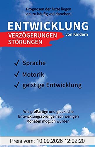 Entwicklung von Kindern - Verzögerungen, Störungen: Prognosen der Ärzte liegen viel zu häufig voll daneben! Wie großartige und glückliche Entwicklungssprünge nach wenigen Monaten möglich wurden.