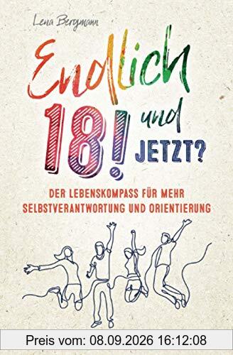 Endlich 18! Und jetzt? Der Lebenskompass für mehr Selbstverantwortung und Orientierung als Geschenk zum 18. Geburtstag.