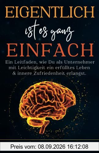 Eigentlich ist es ganz einfach: Ein Leitfaden, wie Du als Unternehmer mit Leichtigkeit ein erfülltes Leben & innere Zufriedenheit erlangst.