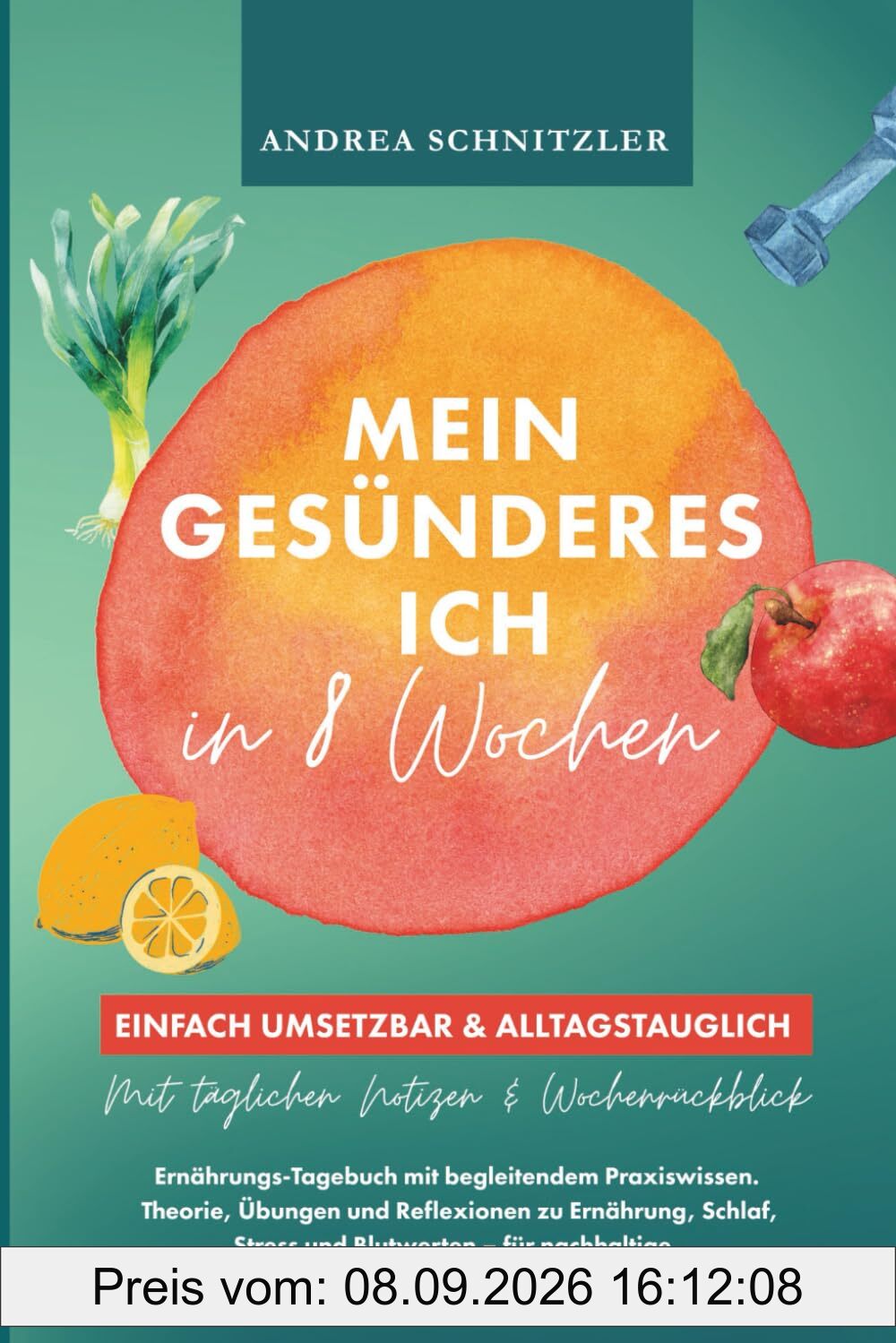 Mein gesünderes Ich in 8 Wochen: Ernährungs-Tagebuch mit begleitendem Praxiswissen - Theorie, Übungen und Reflexionen zu Ernährung, Schlaf, Stress und ... gesunde Veränderungen in deinem Alltag.