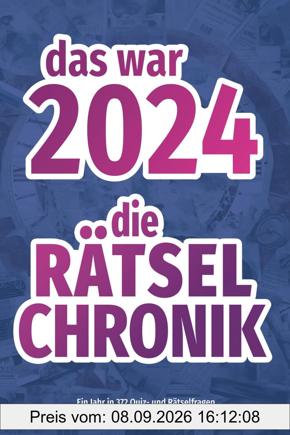 Das war 2024 - die Rätsel-Chronik: Kreuzworträtsel und Wortsuchrätsel | Alle wichtigen, interessanten und kuriosen Ereignissse des Jahres in 372 Rätsel- und Quizfragen (Rätsel-Chroniken)