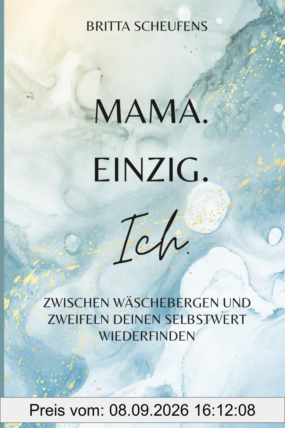 Mama. Einzig. Ich.: Zwischen Wäschebergen und Zweifeln deinen Selbstwert wiederfinden
