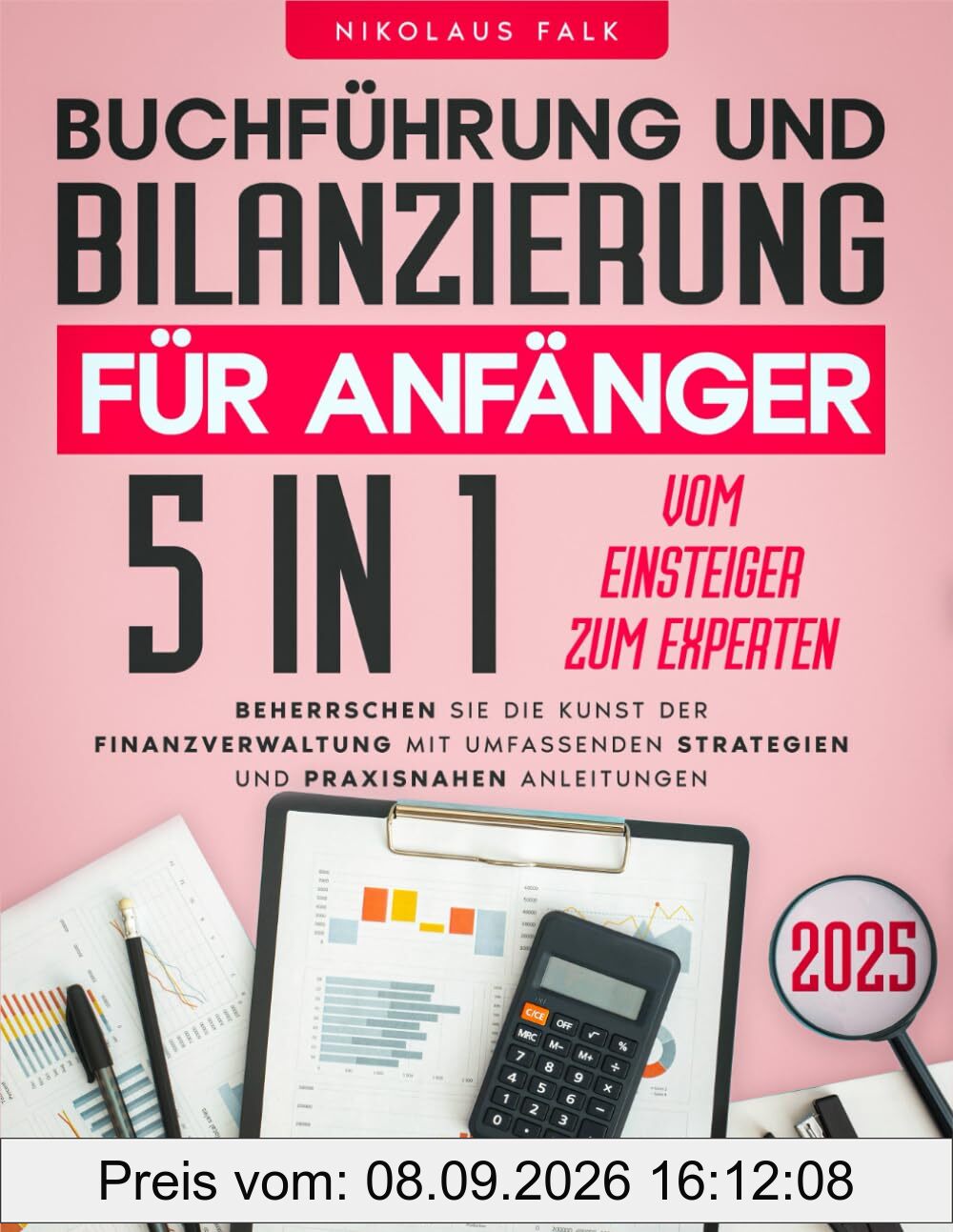Buchführung und Bilanzierung für Anfänger: [5 in 1] Vom Einsteiger zum Experten | Beherrschen Sie die Kunst der Finanzverwaltung mit umfassenden Strategien und praxisnahen Anleitungen