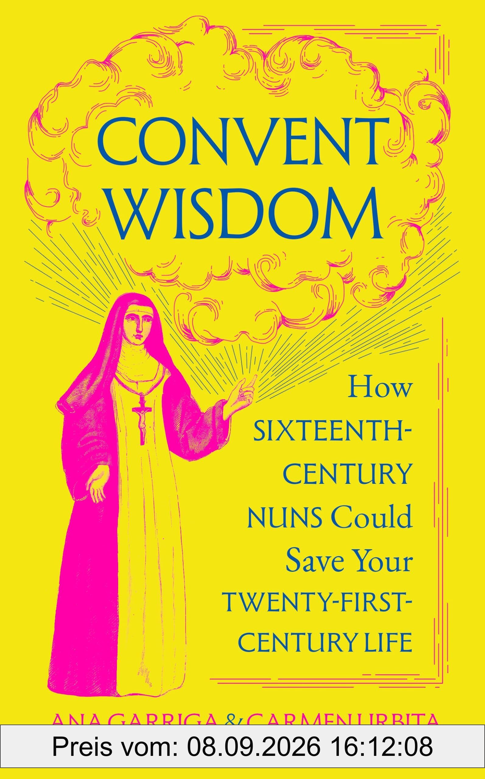 Convent Wisdom: How Sixteenth-Century Nuns Could Save Your Twenty-First-Century Life