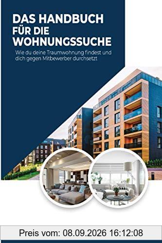 DAS HANDBUCH FÜR DIE WOHNUNGSSUCHE: Wie du deine Traumwohnung findest und dich gegen Mitbewerber durchsetzt