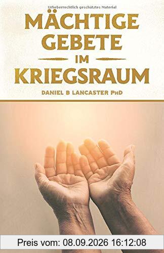 Mächtige Gebete Im Kriegsraum: Bete Wie Ein Starker Gebetskrieger