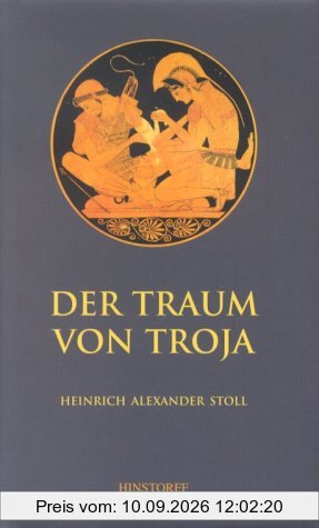 Der Traum von Troja. Lebensroman Heinrich Schliemanns